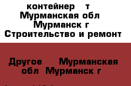  контейнер 3 т. - Мурманская обл., Мурманск г. Строительство и ремонт » Другое   . Мурманская обл.,Мурманск г.